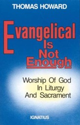 Evangelical Is Not Enough: Worship of God in Liturgy & Sacrament
