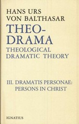 Theo-Drama Volume III: Theological Dramatic Theory: Dramatis Personae: Persons in Christ