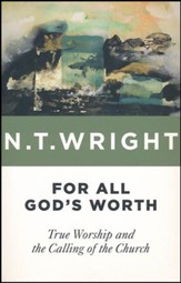 For All God's Worth: True Worship and the Calling of the Church