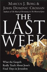 The Last Week: What the Gospels Really Teach About Jesus' Final Days in Jerusalem