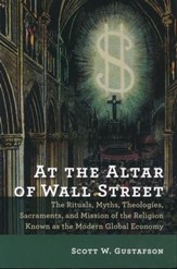 At the Altar of Wall Street: The Rituals, Myths, Theologies, Sacraments, and Mission of the Religion Known as the Modern Global Economy