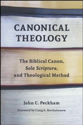 Canonical Theology: The Biblical Canon, Sola Scriptura, and Theological Method