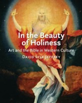 In the Beauty of Holiness: Art and the Bible in Western Culture