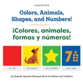 Colors, Animals, Shapes, and Numbers! / Colores, animales, formas y numeros!: An English-Spanish Bilingual Book for Babies and Toddlers