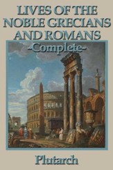 Lives of the Noble Grecians and Romans: Complete - eBook