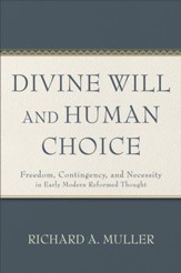 Divine Will and Human Choice: Freedom, Contingency, and Necessity in Early Modern Reformed Thought - eBook