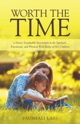 Worth the Time: A Moms Invaluable Investment in the Spiritual, Emotional, and Physical Well-Being of Her Children - eBook