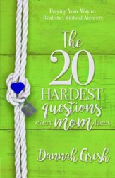 The 20 Hardest Questions Every Mom Faces: Praying Your Way to Realistic, Biblical Answers - eBook