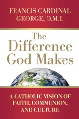 Difference God Makes: A Catholic Vision of Faith, Communion, and Culture - eBook