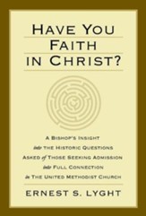 Have You Faith in Christ?: A Bishop's Insight into the Historic Questions Asked of Those Seeking Admission...in the UMC