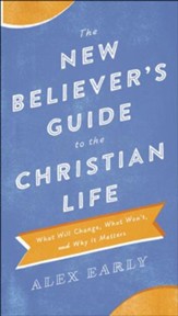 The New Believer's Guide to the Christian Life: What Will Change, What Won't, and Why It Matters - eBook