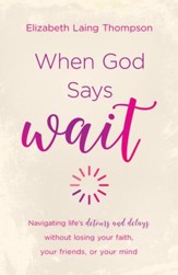 When God Says Wait: navigating life's detours and delays without losing your faith, your friends, or your mind - eBook