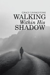 Walking Within His Shadow: When I Didnt Know It, or Deserve It. - eBook