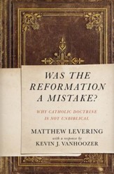 Was the Reformation a Mistake?: Why Catholic Doctrine is Not Unbiblical - eBook
