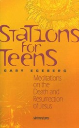 Stations for Teens: Meditations on the Death and  Resurrection of Jesus