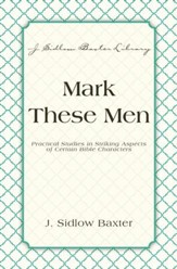 Mark These Men: Practical Studies in Striking Aspects of Certain Bible Characters - eBook