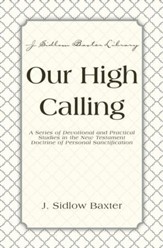 Our High Calling: A Series of Devotional and Practical Studies in the New Testament Doctrine of Personal Sanctification - eBook