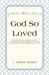 God So Loved: An Expository Series on the Theology and Evangel of the Best Known Text in the Bible (John 3:16) - eBook