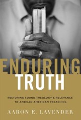 Enduring Truth: Restoring Sound Theology and Relevance to African American Preaching - eBook