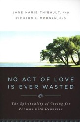 No Act of Love Is Ever Wasted: The Spirituality of Caring for Persons with Dementia