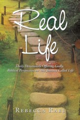 Real Life: Daily Devotionals Offering Godly, Biblical Perspective on This Journey Called Life - eBook