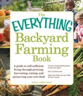 The Everything Backyard Farming Book: A Guide to Self-Sufficient Living Through Growing, Harvesting, Raising, and Preserving Your Own Food - eBook