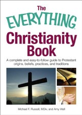 The Everything Christianity Book: A Complete and Easy-To-Follow Guide to Protestant Origins, Beliefs, Practices and Traditions - eBook