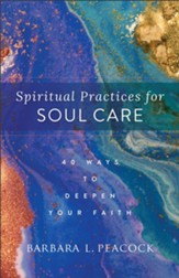Spiritual Practices for Soul Care: 40 Ways to Deepen Your Faith