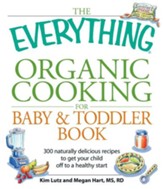 The Everything Organic Cooking for Baby & Toddler Book: 300 naturally delicious recipes to get your child off to a healthy start - eBook