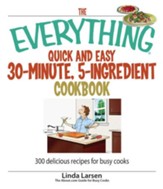 The Everything Quick and Easy 30 Minute, 5-Ingredient Cookbook: 300 Delicious Recipes for Busy Cooks - eBook