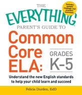 The Everything Parent's Guide to Common Core ELA, Grades K-5: Understand the New English Standards to Help Your Child Learn and Succeed - eBook