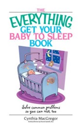 The Everything Get Your Baby To Sleep Book: Solve Common Problems So You Can Rest, Too - eBook
