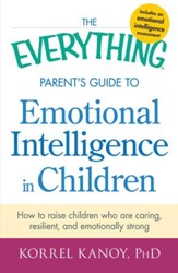 The Everything Parent's Guide to Emotional Intelligence in Children: How to Raise Children Who Are Caring, Resilient, and Emotionally Strong - eBook