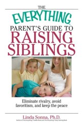 The Everything Parent's Guide To Raising Siblings: Tips to Eliminate Rivalry, Avoid Favoritism, And Keep the Peace - eBook