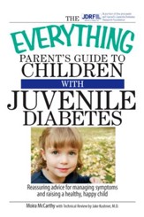 The Everything Parent's Guide To Children With Juvenile Diabetes: Reassuring Advice for Managing Symptoms and Raising a Happy, Healthy Child - eBook