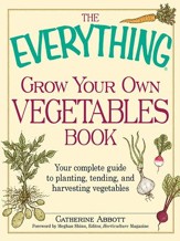 The Everything Grow Your Own Vegetables Book: Your Complete Guide to planting, tending, and harvesting vegetables - eBook