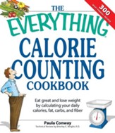 The Everything Calorie Counting Cookbook: Calculate your daily caloric intake-and fat, carbs, and daily fiber-with these 300 delicious recipes - eBook