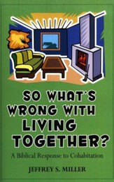So What's Wrong With Living Together? A Biblical Response To Cohabitation