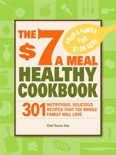The $7 a Meal Healthy Cookbook: 301 Nutritious, Delicious Recipes That the Whole Family Will Love - eBook