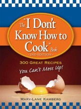 The I Don't Know How to Cook Book: 300 Great Recipes You Can't Mess Up! - eBook