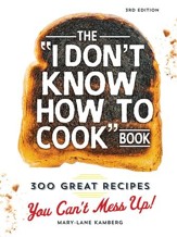 The I Don't Know How To Cook Book: 300 Great Recipes You Can't Mess Up! - eBook