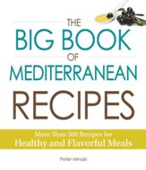 The Big Book of Mediterranean Recipes: More Than 500 Recipes for Healthy and Flavorful Meals - eBook
