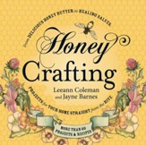 Honey Crafting: From Delicious Honey Butter to Healing Salves, Projects for Your Home Straight from the Hive - eBook