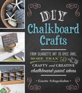 DIY Chalkboard Crafts: From Silhouette Art to Spice Jars, More Than 50 Crafty and Creative Chalkboard-Paint Ideas - eBook