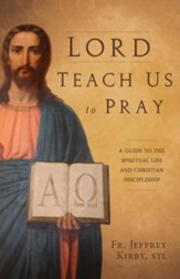Lord, Teach Us To Pray: A Teaching on the Spiritual Life and Christian Discipleship