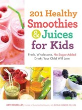 201 Healthy Smoothies & Juices for Kids: Fresh, Wholesome, No-Sugar-Added Drinks Your Child Will Love - eBook