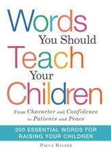 Words You Should Teach Your  Children: From Character and Confidence to Patience and Peace, 200 Essential Words for Raising Your Children - eBook
