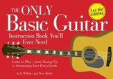 The Only Basic Guitar Instruction  Book You'll Ever Need: Learn to Play-from Tuning Up to Strumming Your First Chords - eBook