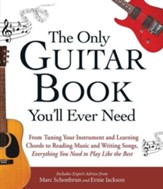 The Only Guitar Book You'll Ever Need: From Tuning Your Instrument and Learning Chords to Reading Music and Writing Songs, Everything You Need to Play like the Best - eBook