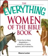 The Everything Women of the Bible Book: From Eve to Mary Magdalene-a history of saints, queens, and matriarchs - eBook